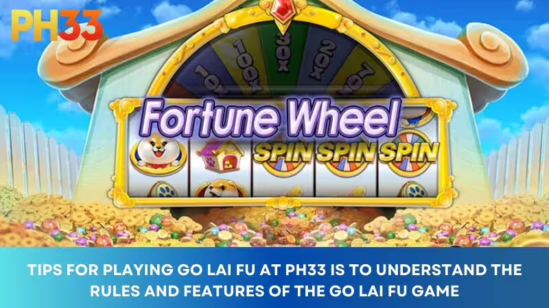 The trick to playing Go Lai Fu at PH33 is to understand the rules and features of the Go Lai Fu game